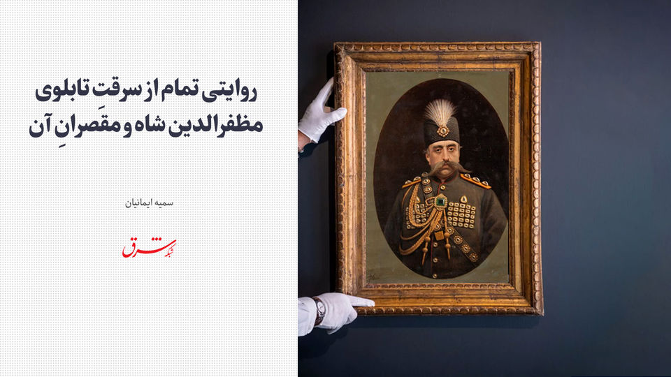 روایتی تمام از سرقتِ تابلوی مظفرالدین شاه و مقصرانِ آن روایتی تمام از سرقتِ تابلوی مظفرالدین شاه و مقصرانِ آن